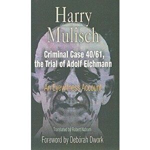 Criminal Case 40/61, the Trial of Adolf Eichmann: An Eyewitness Account, Paperback - Harry Mulisch imagine