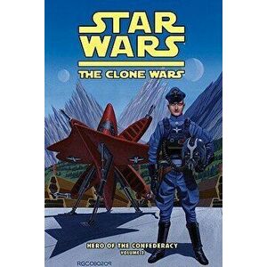 Clone Wars: Hero of the Confederacy Vol. 2: A Hero Rises, Library Binding - Henry Gilroy imagine