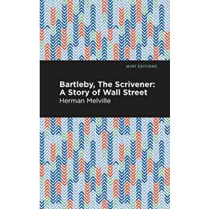 Bartleby, the Scrivener: A Story of Wall Street, Paperback - Herman Melville imagine