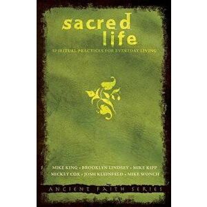 Sacred Life: Spiritual Practices for Everyday Living, Paperback - Mike King imagine