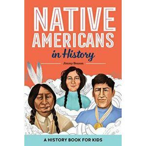 Native Americans in History: A History Book for Kids, Paperback - Jimmy Beason imagine
