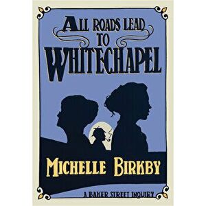 All Roads Lead to Whitechapel, Paperback - Michelle Birkby imagine