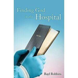 Finding God in the Hospital, Paperback - Rayl Robbins imagine