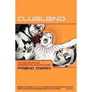 Clubland: The Fabulous Rise and Murderous Fall of Club Culture, Paperback - Frank Owen imagine