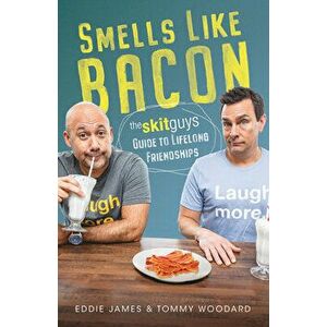 Smells Like Bacon: The Skit Guys Guide to Lifelong Friendships, Hardcover - Tommy Woodard imagine