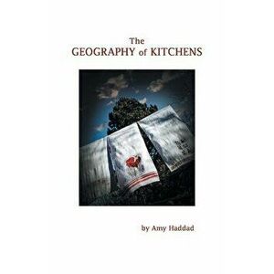 The Geography of Kitchens, Paperback - Amy Haddad imagine