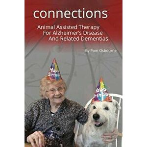A Dog Takes a Bite Out of Alzheimer's: Connections: Animal Assisted Therapy For Alzheimer's Disease and Related Dementias - Pam Osbourne imagine