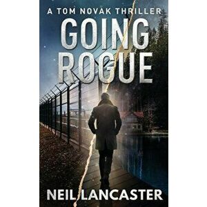 Going Rogue: A Tom Novak Thriller, Paperback - Neil Lancaster imagine