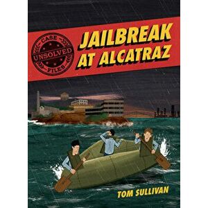 Unsolved Case Files: Jailbreak at Alcatraz: Frank Morris & the Anglin Brothers' Great Escape, Hardcover - Tom Sullivan imagine