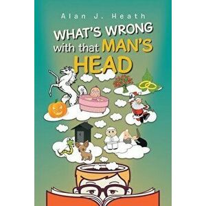 WHAT'S WRONG with that MAN'S HEAD, Paperback - Alan J. Heath imagine