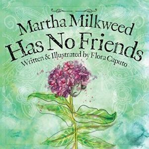 Martha Milkweed Has No Friends, Paperback - Flora C. Caputo imagine