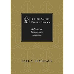 French, Cajun, Creole, Houma: A Primer on Francophone Louisiana, Paperback - Carl a. Brasseaux imagine