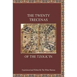 The Twenty Trecenas of the Tzolk'in: A White Shaman's Guide to Using the 260-Day Tzolk'in Clock, Paperback - Krista Huber imagine
