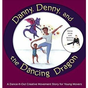 Danny, Denny, and the Dancing Dragon: A Dance-It-Out Creative Movement Story for Young Movers, Hardcover - Once Upon A. Dance imagine
