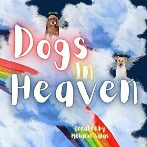 Dogs In Heaven: Children's Book about Pet Loss, Helping Families Celebrate Memories of a Pet, Paperback - Melanie Salas imagine