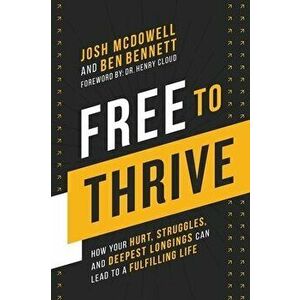 Free to Thrive: How Your Hurt, Struggles, and Deepest Longings Can Lead to a Fulfilling Life, Hardcover - Josh McDowell imagine