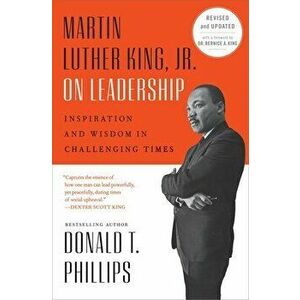 Martin Luther King, Jr., on Leadership: Inspiration and Wisdom for Challenging Times, Paperback - Donald T. Phillips imagine