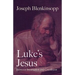 Luke's Jesus: Between Incarnation and Crucifixion, Paperback - Joseph Blenkinsopp imagine