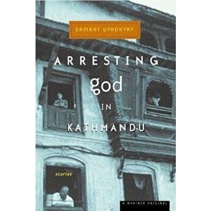 Arresting God in Kathmandu, Paperback - Samrat Upadhyay imagine