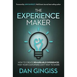 The Experience Maker: How to Create Remarkable Experiences That Your Customers Can't Wait to Share, Paperback - Dan Gingiss imagine