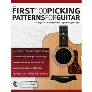 The First 100 Picking Patterns for Guitar: The Beginner's Guide to Perfect Fingerpicking on Guitar, Paperback - Joseph Alexander imagine