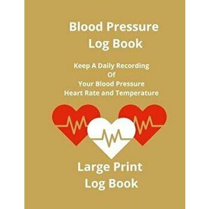 Blood Pressure Log Book: Keep A Daily Recording Of Your Blood Pressure, Heart Rate and Temperature, Paperback - Anna Coleman imagine