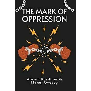 The Mark of Oppression: Explorations in the Personality of the American Negro Paperback, Paperback - Abram Kardiner imagine