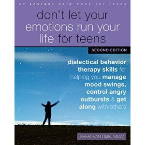 Don't Let Your Emotions Run Your Life for Teens: Dialectical Behavior Therapy Skills for Helping You Manage Mood Swings, Control Angry Outbursts, and imagine