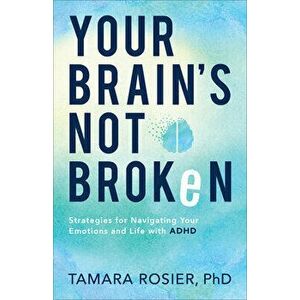 Your Brain's Not Broken: Strategies for Navigating Your Emotions and Life with ADHD, Paperback - Tamara Phd Rosier imagine