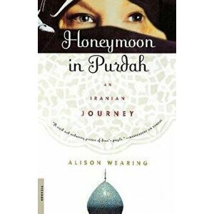 Honeymoon in Purdah: An Iranian Journey, Paperback - Alison Wearing imagine