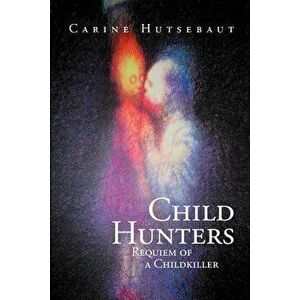 Child Hunters: Requiem of a Childkiller, Paperback - Carine Hutsebaut imagine