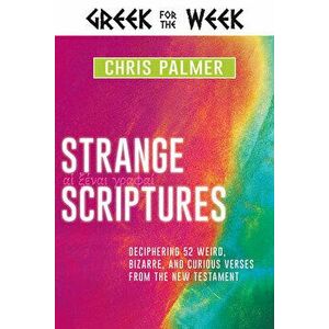 Strange Scriptures: Deciphering 52 Weird, Bizarre, and Curious Verses from the New Testament, Hardcover - Chris Palmer imagine