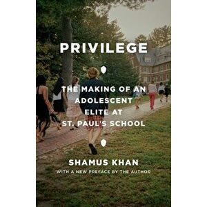 Privilege: The Making of an Adolescent Elite at St. Paul's School, Paperback - Shamus Rahman Khan imagine