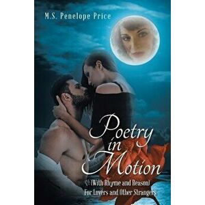 Poetry in Motion: (With Rhyme and Reason) for Lovers and Other Strangers, Paperback - M. S. Penelope Price imagine