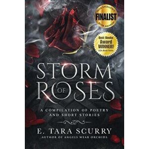 Storm of Roses: A Compilation of Poetry and Short Stories, Paperback - E. Tara Scurry imagine
