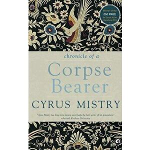 Chronicle of a Corpse Bearer, Paperback - Cyrus Mistry imagine