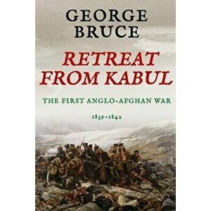 Retreat from Kabul: The First Anglo-Afghan War, 1839-1842, Paperback - George Bruce imagine
