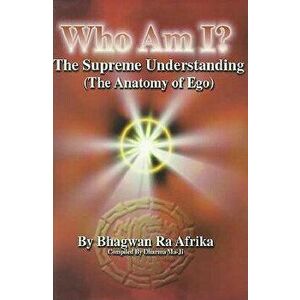 Who Am I?: The Supreme Understanding (the Anatomy of Ego), Paperback - Bhagwau Ra Afrika imagine
