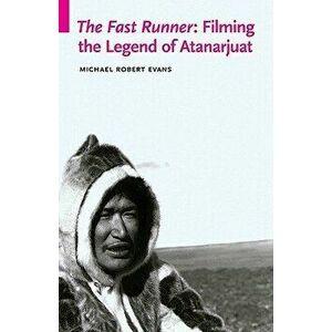 The Fast Runner: Filming the Legend of Atanarjuat, Paperback - Michael Robert Evans imagine