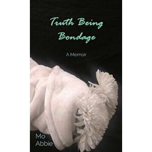 Truth Being Bondage: A Memoir, Hardcover - Mo Abbie imagine