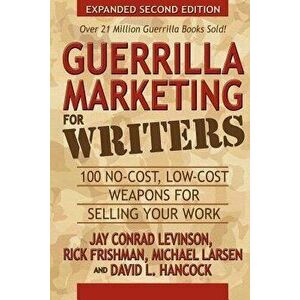 Guerrilla Marketing for Writers: 100 No-Cost, Low-Cost Weapons for Selling Your Work, Paperback - Jay Conrad Levinson imagine
