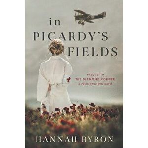 In Picardy's Fields: Prequel to The Diamond Courier, Paperback - Hannah Byron imagine