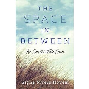The Space in Between: An Empath's Field Guide, Paperback - Signe Myers Hovem imagine