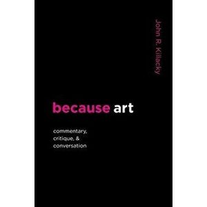 because art: Commentary, Critique, & Conversation, Paperback - John R. Killacky imagine