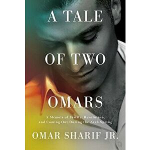 A Tale of Two Omars: A Memoir of Family, Revolution, and Coming Out During the Arab Spring, Hardcover - Omar Sharif imagine