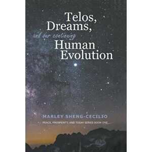 Telos, Dreams, and our Continuing Human Evolution, Paperback - Marley Sheng-Cecilio imagine