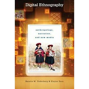 Digital Ethnography: Anthropology, Narrative, and New Media, Paperback - Natalie M. Underberg imagine