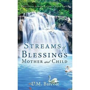 Streams of Blessings Mother and Child: Devotional Journal Raising a Godly Child, Hardcover - L. M. Barrett imagine