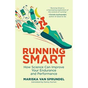 Running Smart: How Science Can Improve Your Endurance and Performance, Paperback - Mariska Van Sprundel imagine