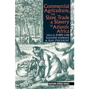 Commercial Agriculture, the Slave Trade and Slavery in Atlantic Africa, Paperback - Robin Law imagine